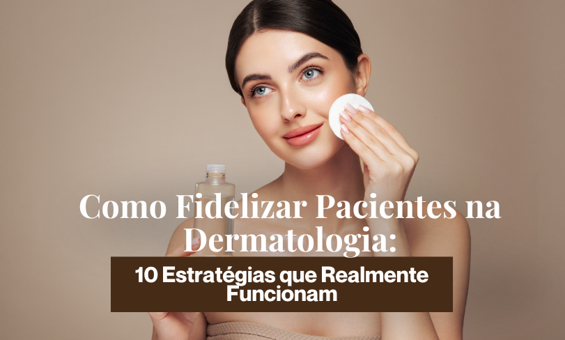 como fidelizar pacientes na dermatologia