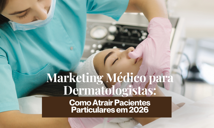 Marketing Médico para Dermatologistas: Como Atrair Pacientes Particulares em 2026