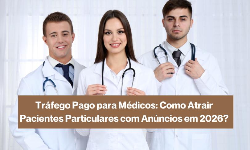 Tráfego Pago para Médicos: Como Atrair Pacientes Particulares com Anúncios em 2026