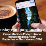 instagram para médicos - Como Médicos Podem Usar o Instagram para Atrair Pacientes — Sem Violar o CFM