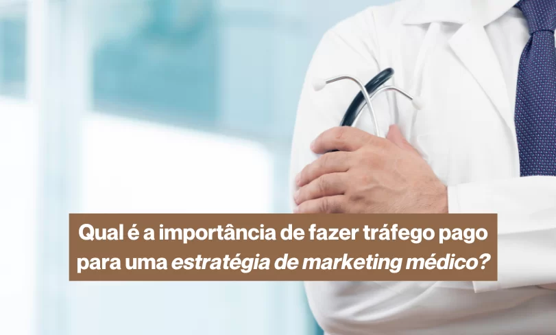 Qual é a importância de fazer tráfego pago para uma estratégia de marketing médico?